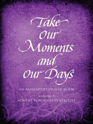 cover image of Take Our Moments # 2: an Anabaptist Prayer Book Advent through Pentecost